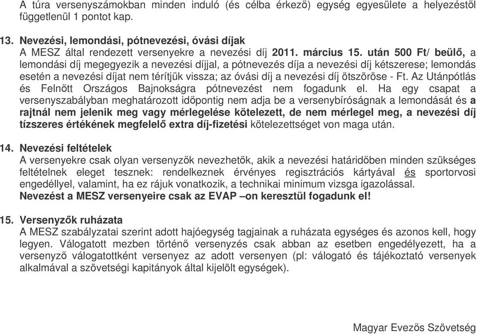 után 500 Ft/ beül, a lemondási díj megegyezik a nevezési díjjal, a pótnevezés díja a nevezési díj kétszerese; lemondás esetén a nevezési díjat nem térítjük vissza; az óvási díj a nevezési díj