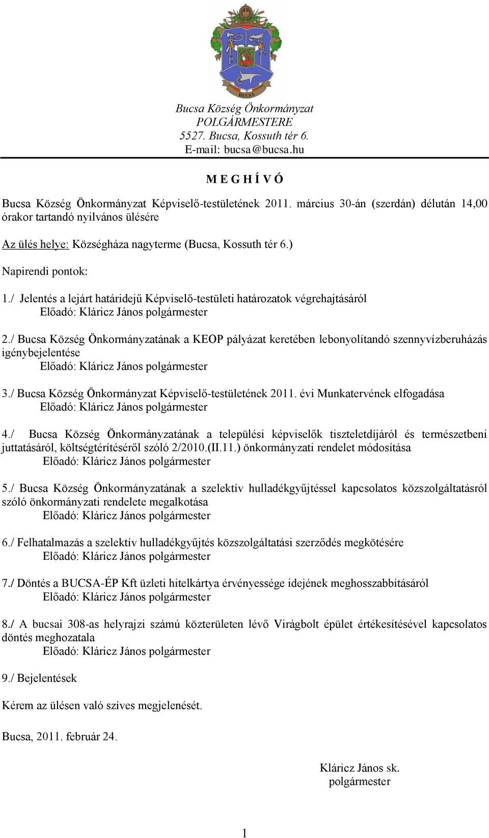 / Jelentés a lejárt határidejű Képviselő-testületi határozatok végrehajtásáról 2./ Bucsa Község Önkormányzatának a KEOP pályázat keretében lebonyolítandó szennyvízberuházás igénybejelentése 3./ 2011.