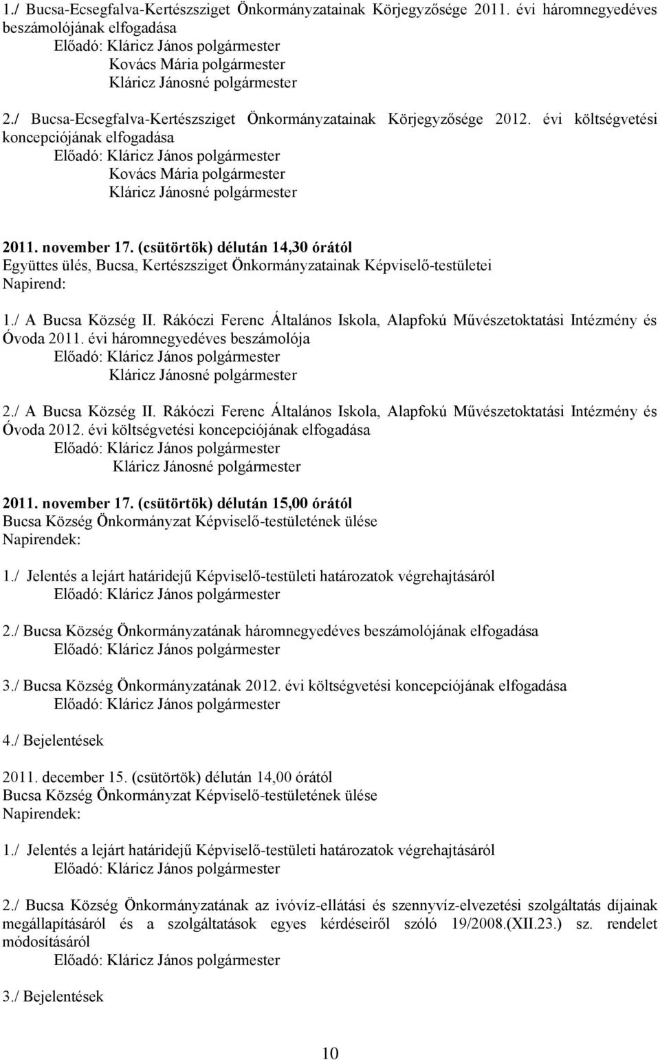 (csütörtök) délután 14,30 órától Együttes ülés, Bucsa, Kertészsziget Önkormányzatainak Képviselő-testületei Napirend: 1./ A Bucsa Község II.