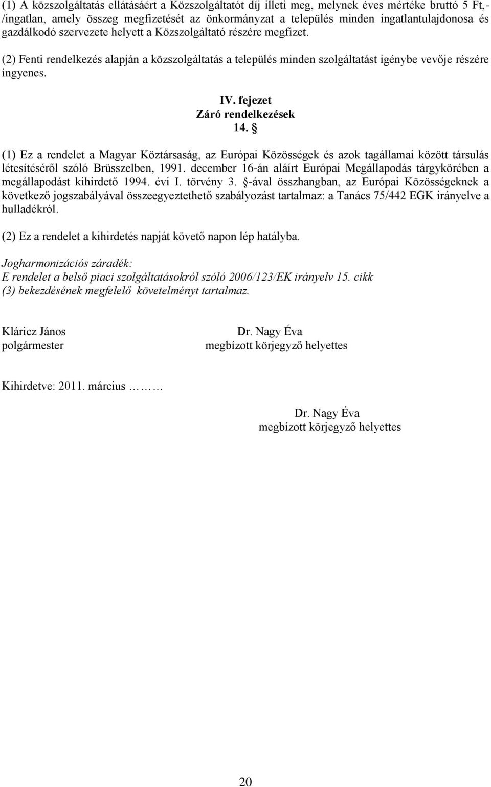 fejezet Záró rendelkezések 14. (1) Ez a rendelet a Magyar Köztársaság, az Európai Közösségek és azok tagállamai között társulás létesítéséről szóló Brüsszelben, 1991.