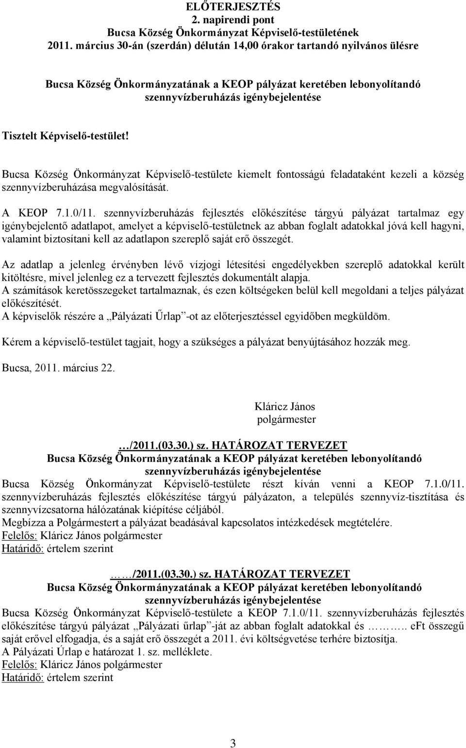 Képviselő-testület! Bucsa Község Önkormányzat Képviselő-testülete kiemelt fontosságú feladataként kezeli a község szennyvízberuházása megvalósítását. A KEOP 7.1.0/11.