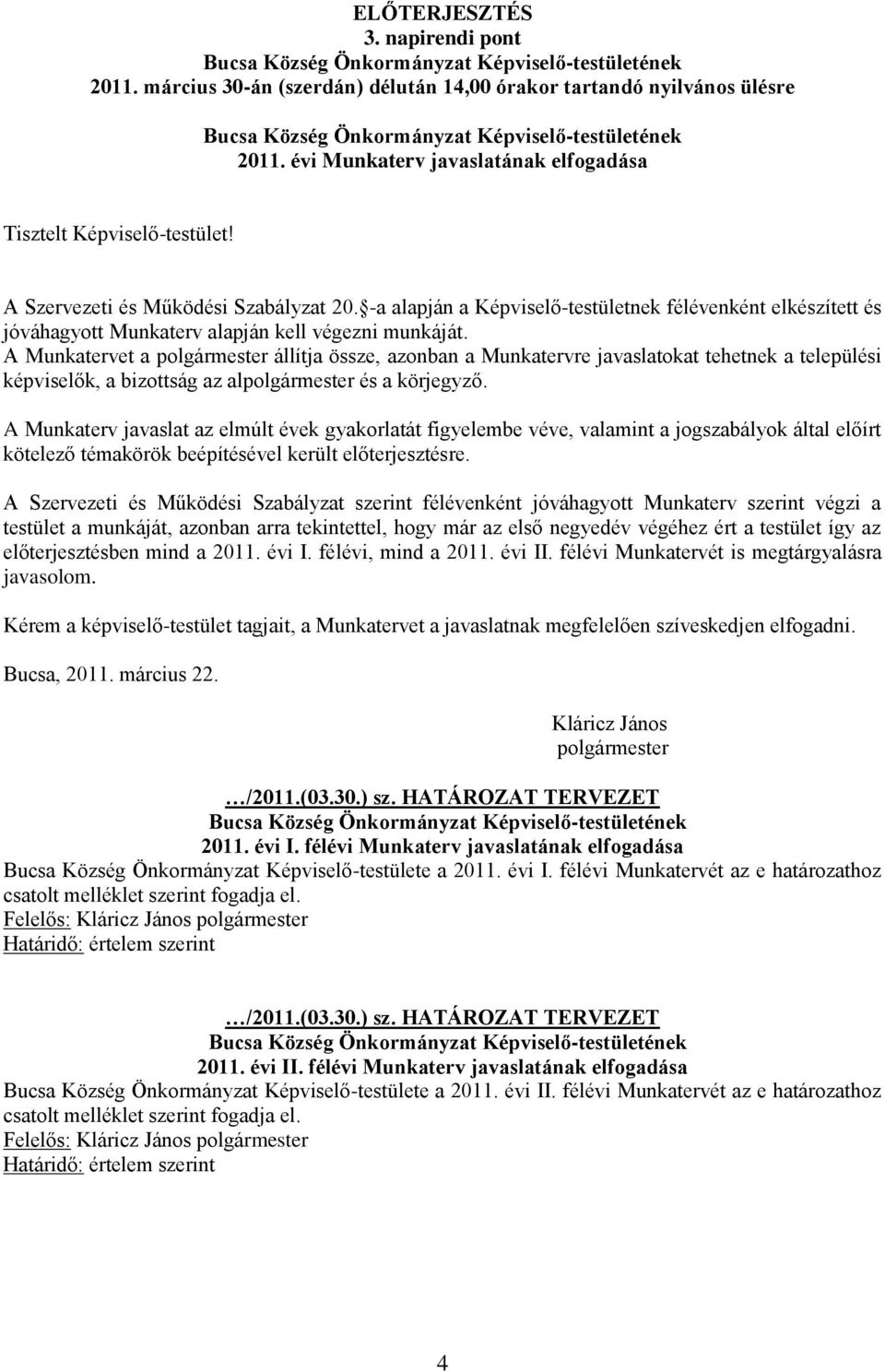 A Munkatervet a polgármester állítja össze, azonban a Munkatervre javaslatokat tehetnek a települési képviselők, a bizottság az alpolgármester és a körjegyző.