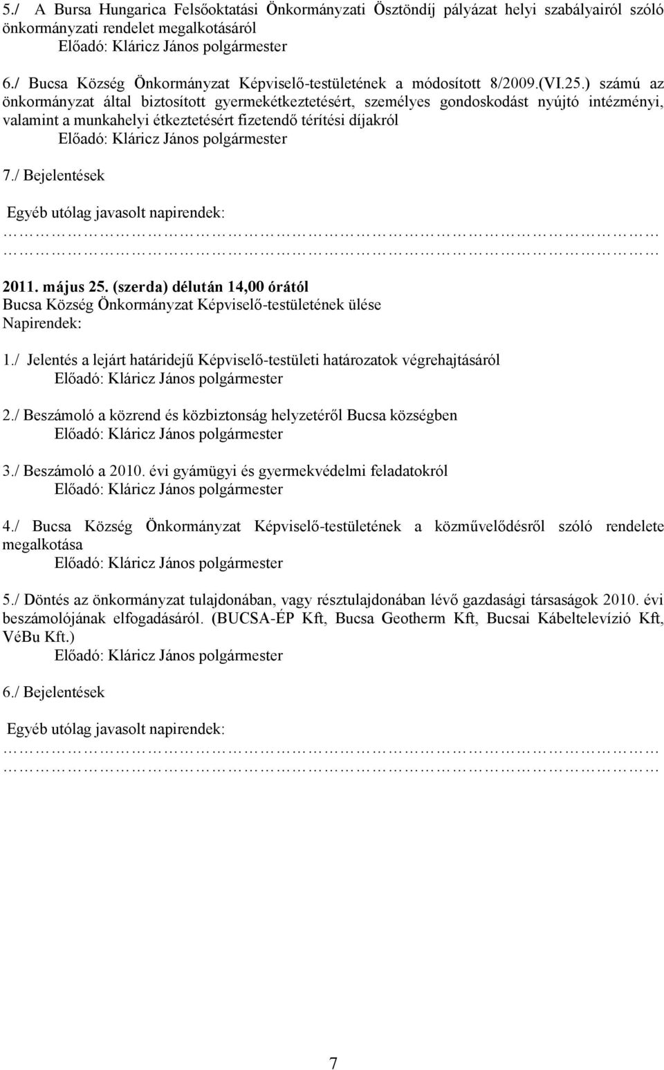 / Bejelentések Egyéb utólag javasolt napirendek: 2011. május 25. (szerda) délután 14,00 órától ülése 1./ Jelentés a lejárt határidejű Képviselő-testületi határozatok végrehajtásáról 2.