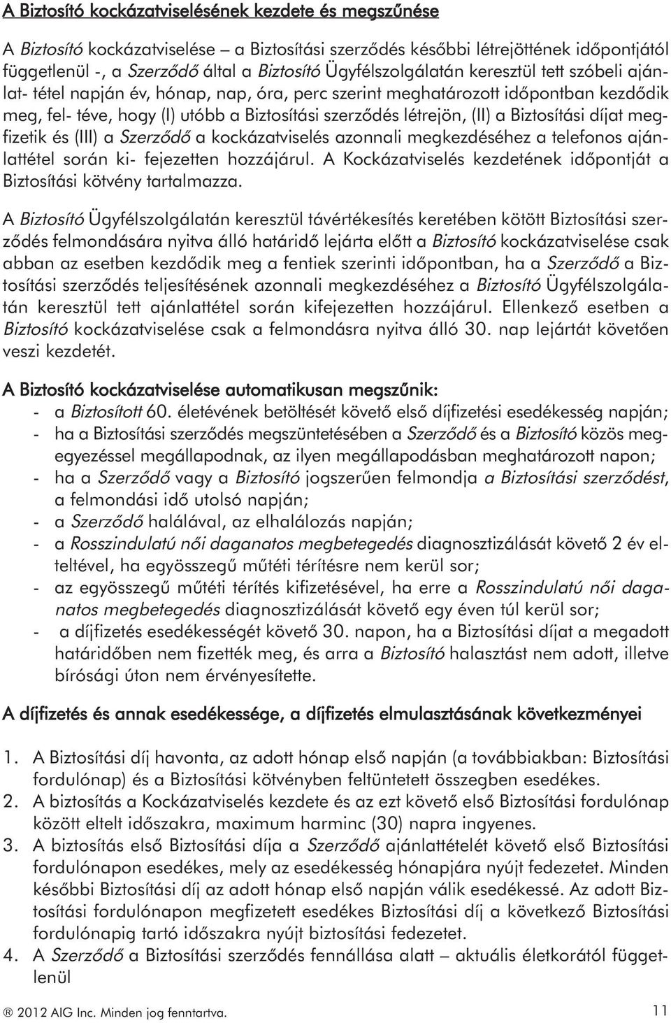 (II) a Biztosítási díjat megfizetik és (III) a Szerződő a kockázatviselés azonnali megkezdéséhez a telefonos ajánlattétel során ki- fejezetten hozzájárul.