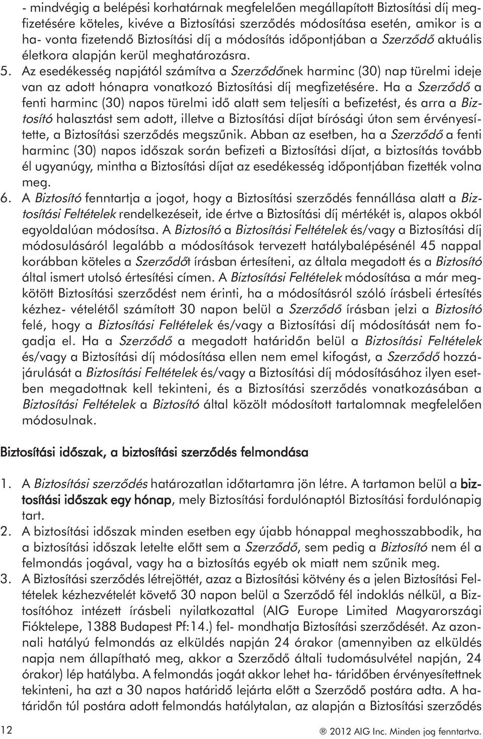 Az esedékesség napjától számítva a Szerződőnek harminc (30) nap türelmi ideje van az adott hónapra vonatkozó Biztosítási díj megfizetésére.