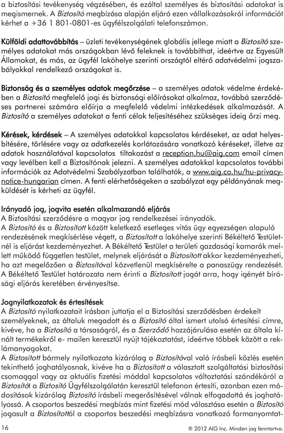 Külföldi adattovábbítás üzleti tevékenységének globális jellege miatt a Biztosító személyes adatokat más országokban lévő feleknek is továbbíthat, ideértve az Egyesült Államokat, és más, az ügyfél