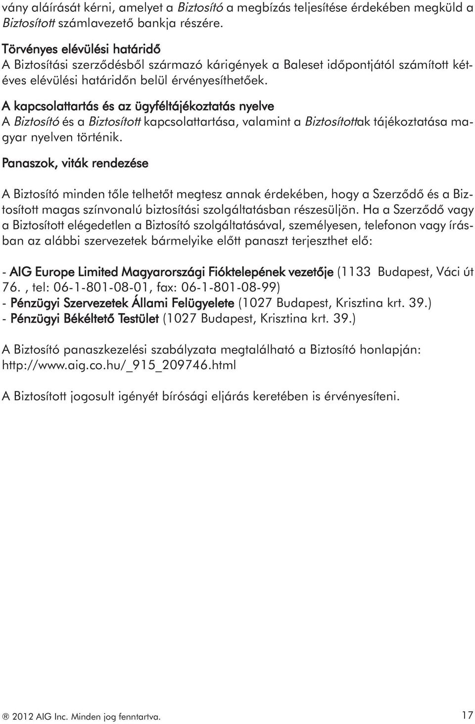 A kapcsolattartás és az ügyféltájékoztatás nyelve A Biztosító és a Biztosított kapcsolattartása, valamint a Biztosítottak tájékoztatása magyar nyelven történik.