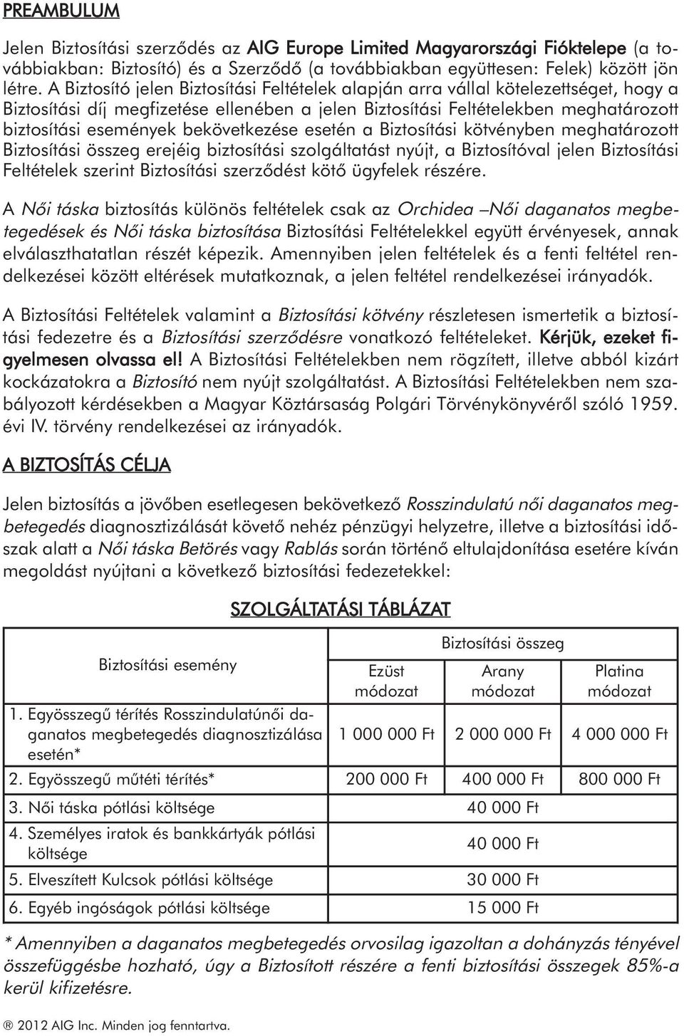 bekövetkezése esetén a Biztosítási kötvényben meghatározott Biztosítási összeg erejéig biztosítási szolgáltatást nyújt, a Biztosítóval jelen Biztosítási Feltételek szerint Biztosítási szerződést kötő