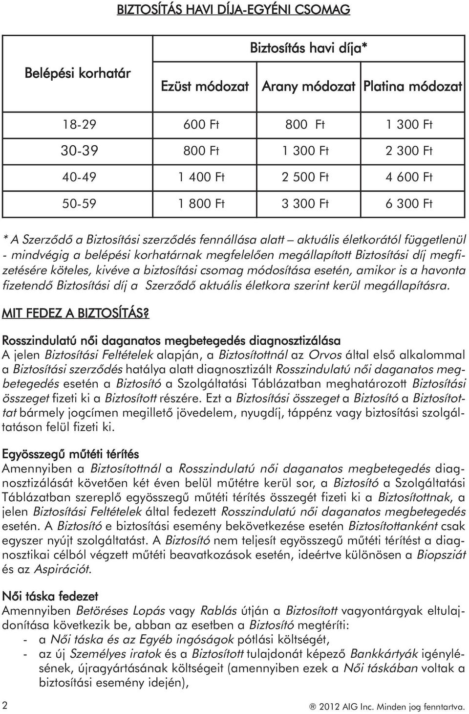 Biztosítási díj megfizetésére köteles, kivéve a biztosítási csomag módosítása esetén, amikor is a havonta fizetendő Biztosítási díj a Szerződő aktuális életkora szerint kerül megállapításra.