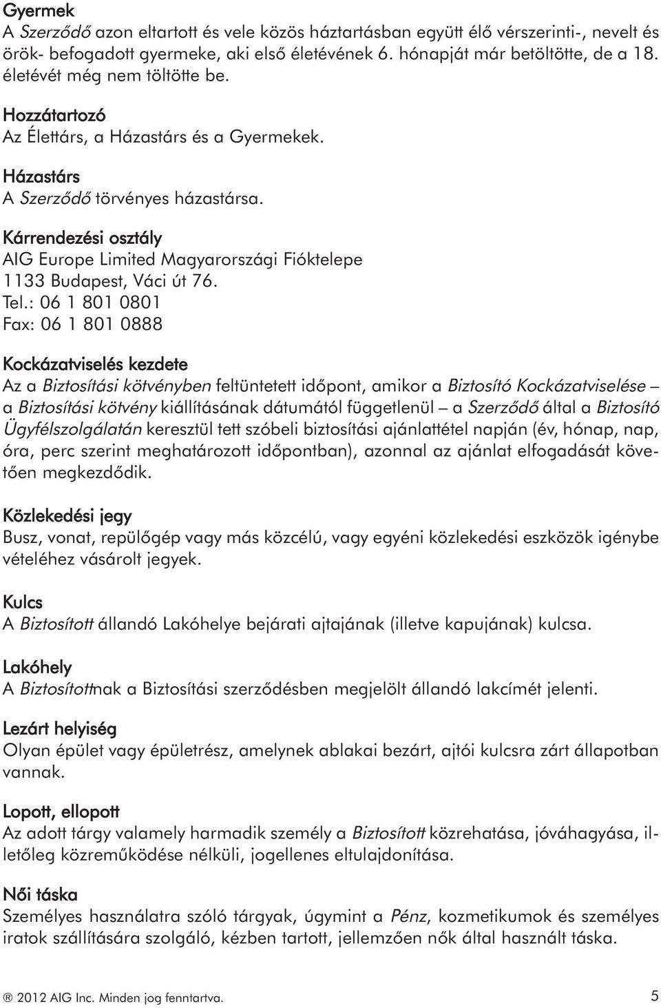 Kárrendezési osztály AIG Europe Limited Magyarországi Fióktelepe 1133 Budapest, Váci út 76. Tel.