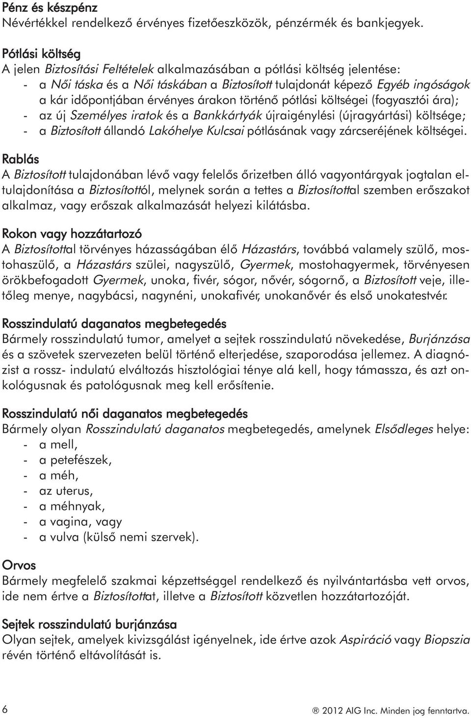 árakon történő pótlási költségei (fogyasztói ára); - az új Személyes iratok és a Bankkártyák újraigénylési (újragyártási) költsége; - a Biztosított állandó Lakóhelye Kulcsai pótlásának vagy