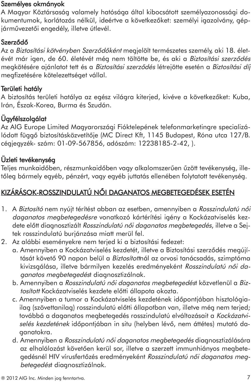 életévét még nem töltötte be, és aki a Biztosítási szerződés megkötésére ajánlatot tett és a Biztosítási szerződés létrejötte esetén a Biztosítási díj megfizetésére kötelezettséget vállal.