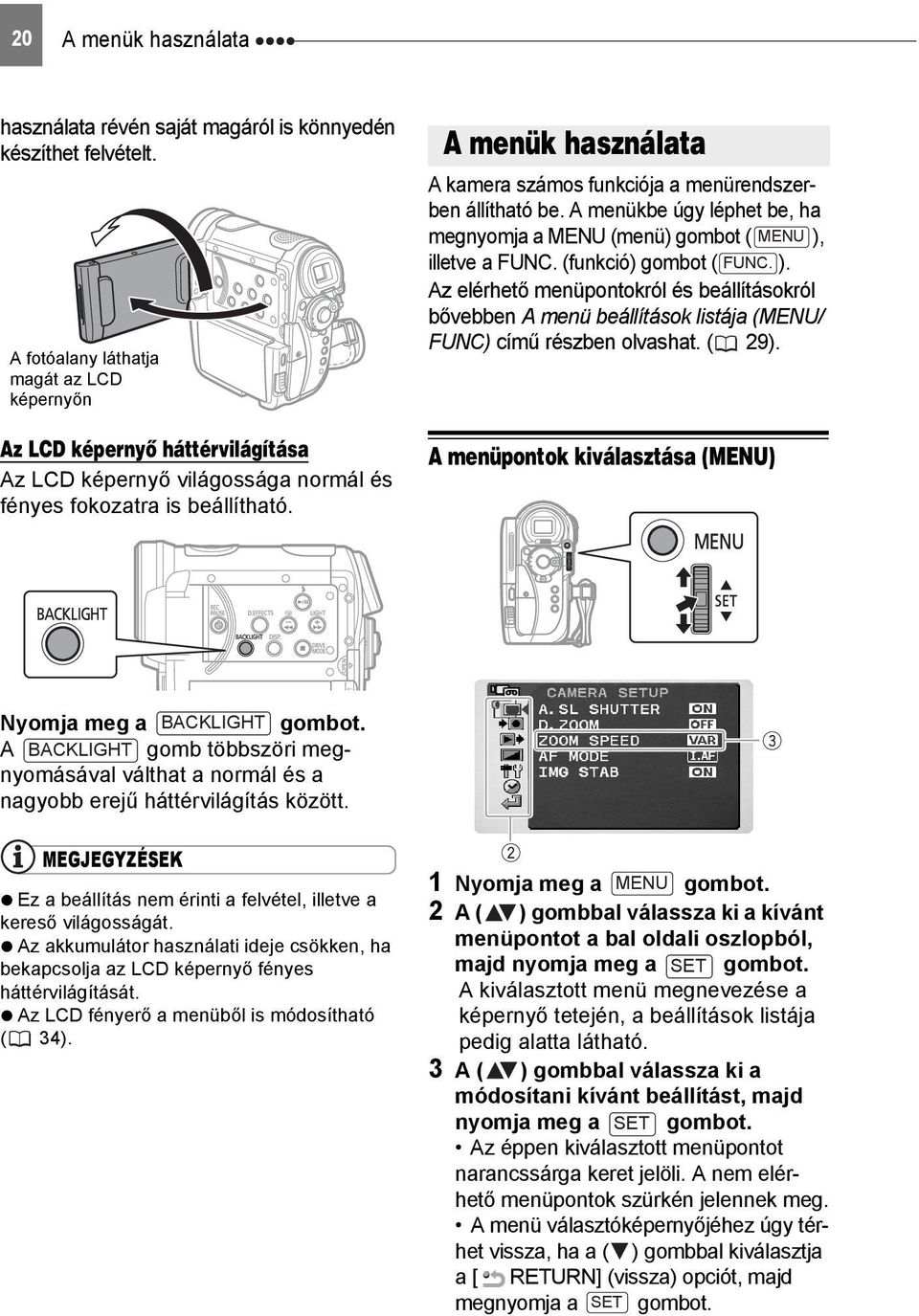 A menük használata A menük használata A kamera számos funkciója a menürendszerben állítható be. A menükbe úgy léphet be, ha megnyomja a MENU (menü) gombot ( MENU ), illetve a FUNC.