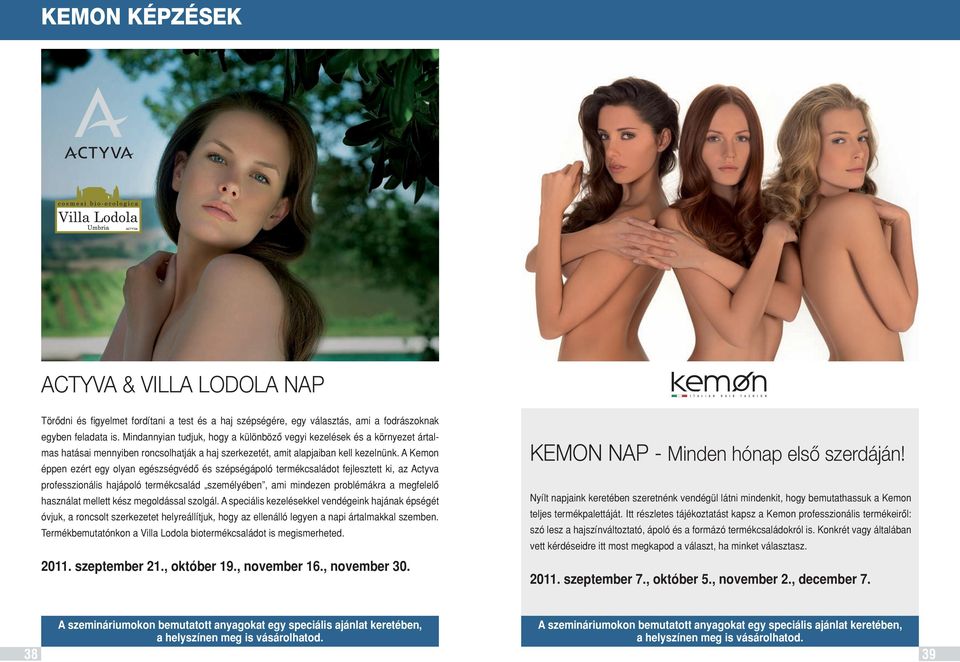 A Kemon éppen ezért egy olyan egészségvédô és szépségápoló termékcsaládot fejlesztett ki, az Actyva professzionális hajápoló termékcsalád személyében, ami mindezen problémákra a megfelelô használat