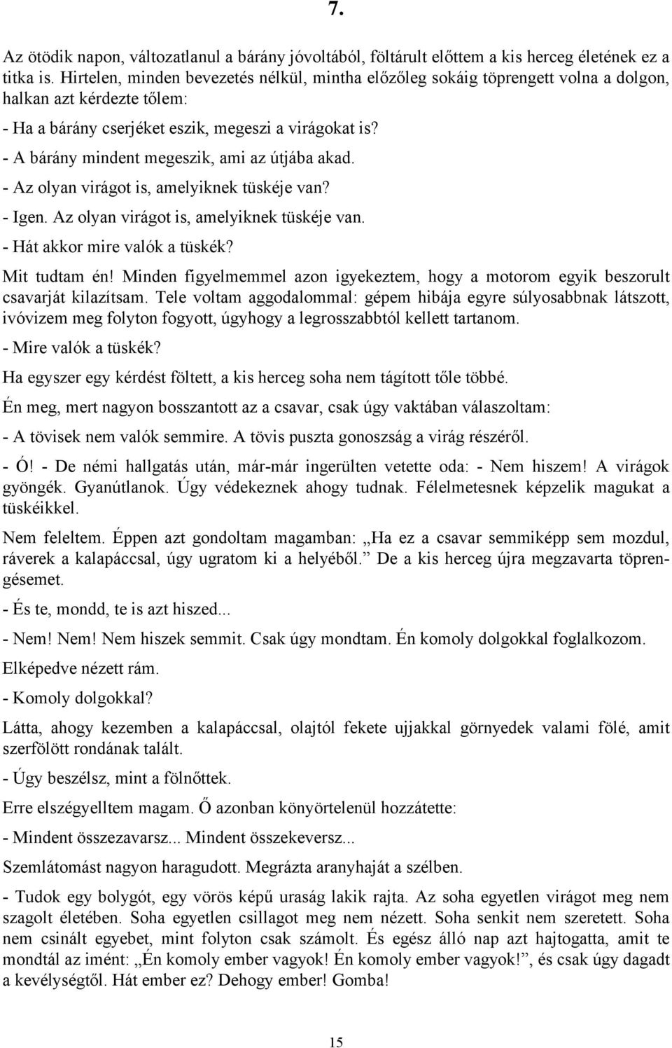 - A bárány mindent megeszik, ami az útjába akad. - Az olyan virágot is, amelyiknek tüskéje van? - Igen. Az olyan virágot is, amelyiknek tüskéje van. - Hát akkor mire valók a tüskék? Mit tudtam én!