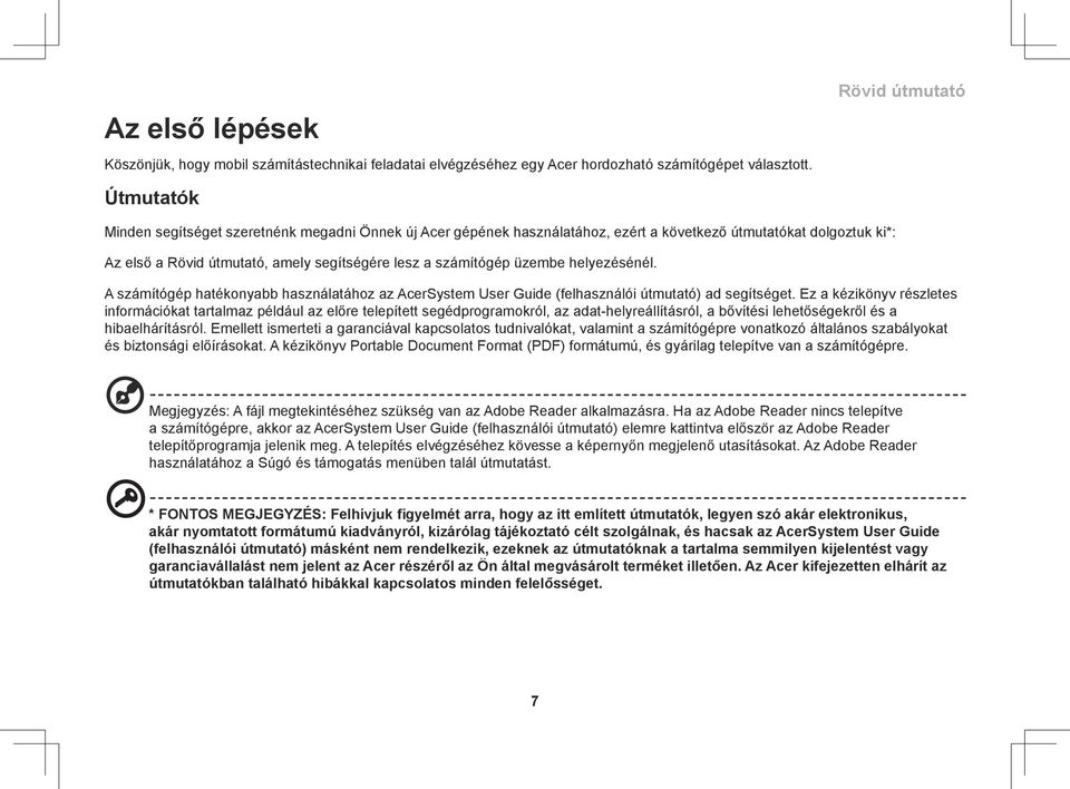 számítógép üzembe helyezésénél. A számítógép hatékonyabb használatához az AcerSystem User Guide (felhasználói útmutató) ad segítséget.