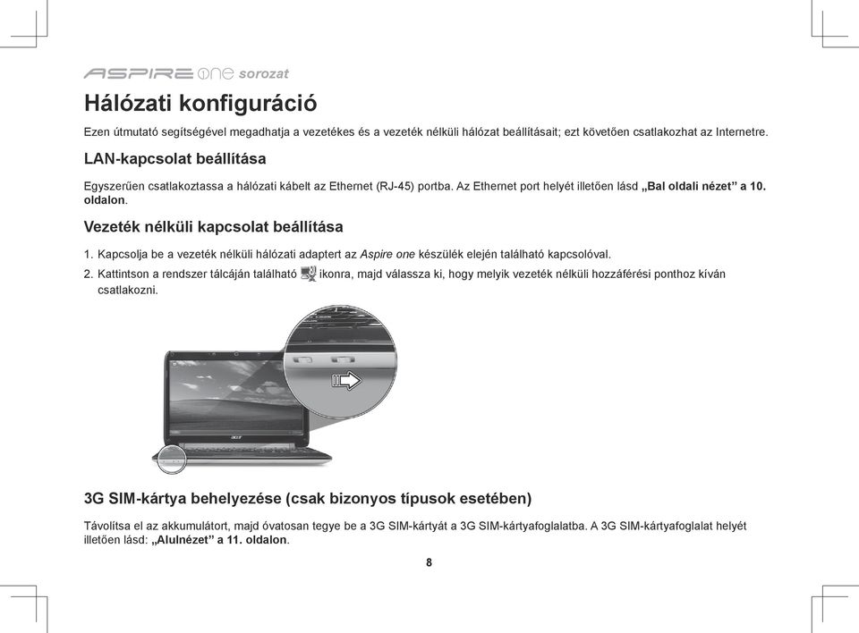 Vezeték nélküli kapcsolat beállítása 1. Kapcsolja be a vezeték nélküli hálózati adaptert az Aspire one készülék elején található kapcsolóval. 2.