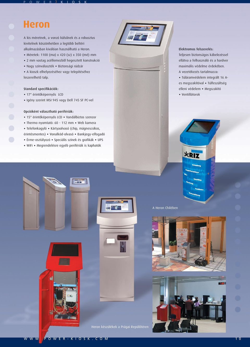 Standard specifikációk: 17" érintó képernyó s LCD Igény szerint MSI 945 vagy Dell 745 SF PC-vel Elektromos felszerelés: Teljesen biztonságos kábelezéssel ellátva a felhasználó és a hardver maximális