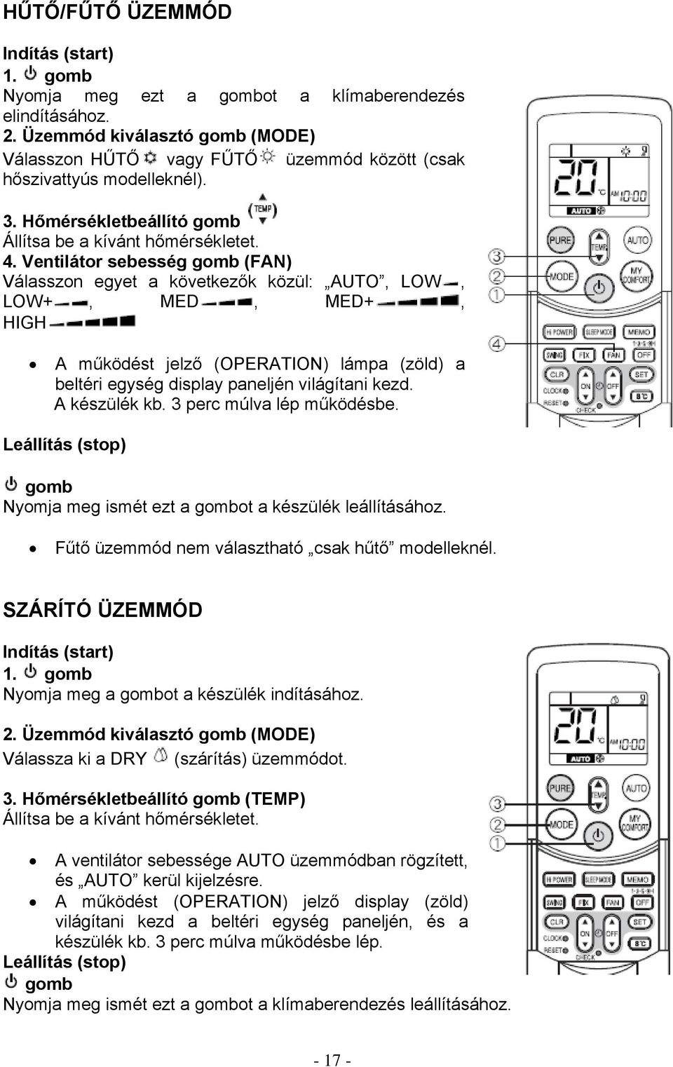 Ventilátor sebesség gomb (FAN) Válasszon egyet a következők közül: AUTO, LOW, LOW+, MED, MED+, HIGH A működést jelző (OPERATION) lámpa (zöld) a beltéri egység display paneljén világítani kezd.