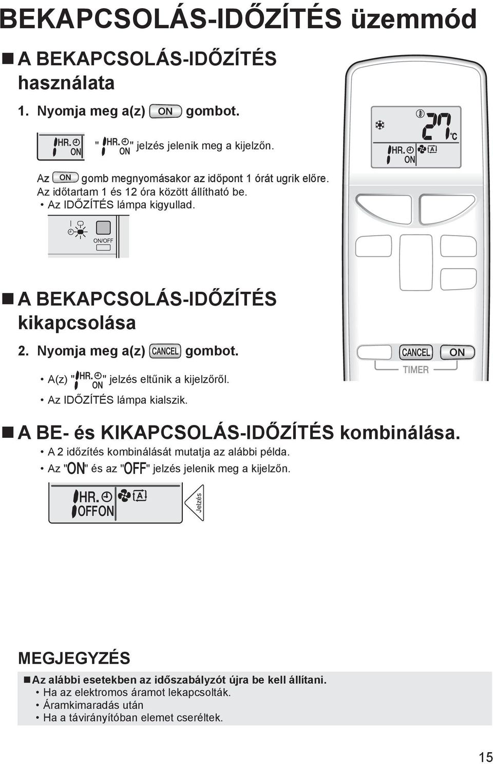 Nyomja meg a(z) gombot. A(z) " " jelzés eltűnik a kijelzőről. Az IDŐZÍTÉS lámpa kialszik. A BE- és KIKAPCSOLÁS-IDŐZÍTÉS kombinálása.