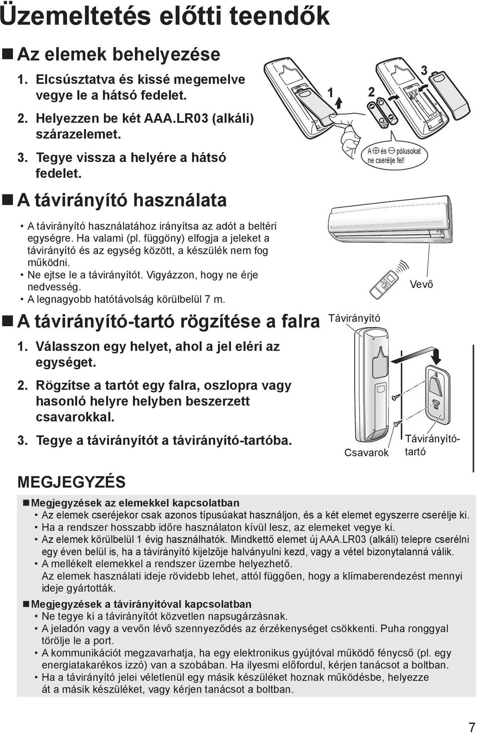 függöny) elfogja a jeleket a távirányító és az egység között, a készülék nem fog működni. Ne ejtse le a távirányítót. Vigyázzon, hogy ne érje nedvesség. A legnagyobb hatótávolság körülbelül 7 m.