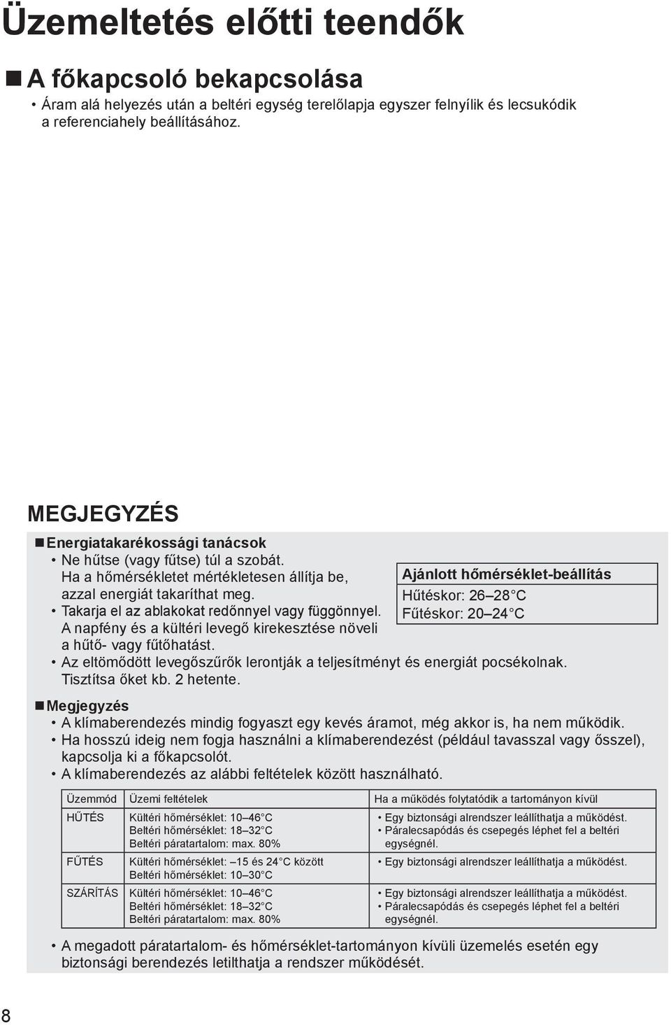 Takarja el az ablakokat redőnnyel vagy függönnyel. A napfény és a kültéri levegő kirekesztése növeli a hűtő- vagy fűtőhatást.