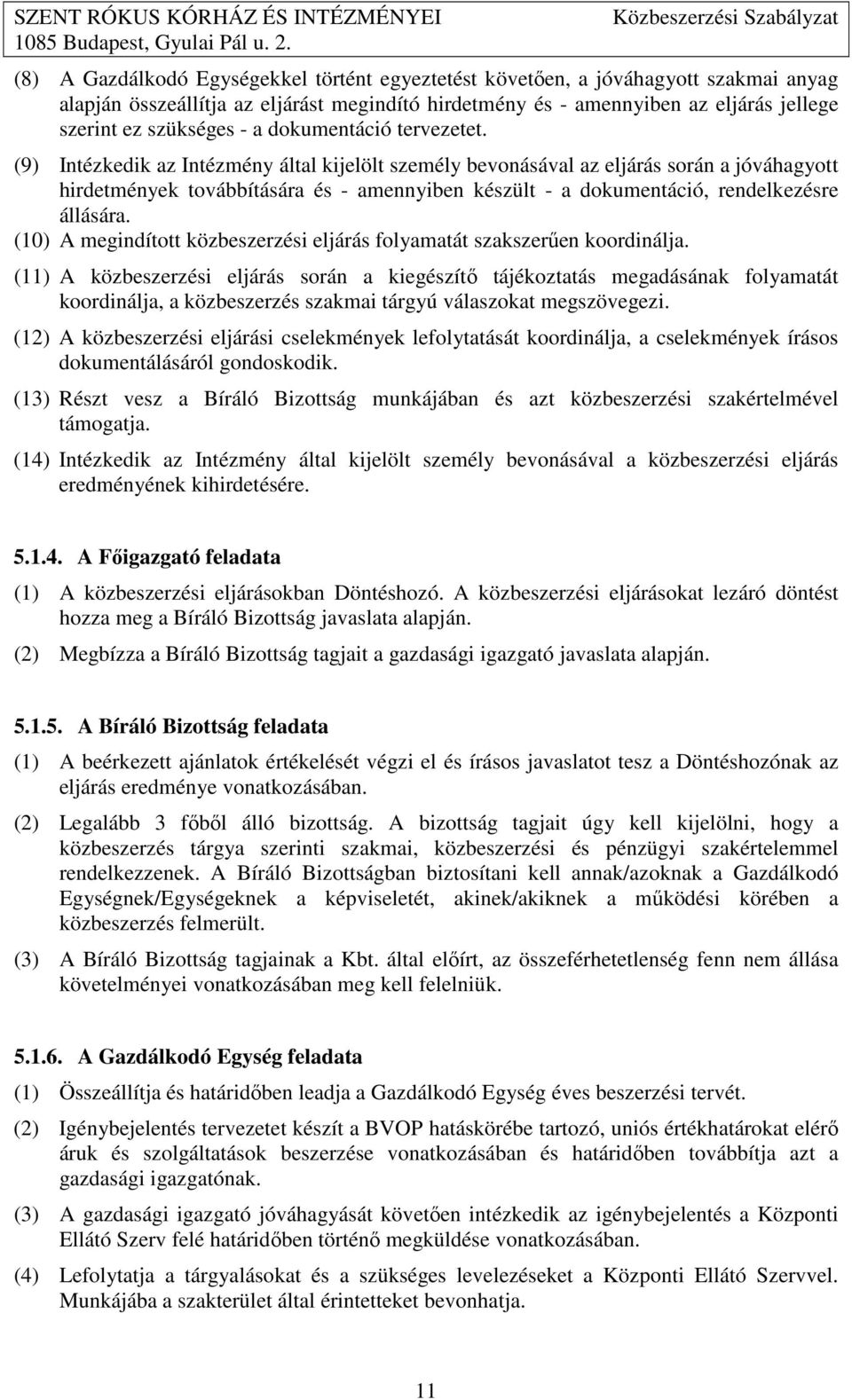 (9) Intézkedik az Intézmény által kijelölt személy bevonásával az eljárás során a jóváhagyott hirdetmények továbbítására és - amennyiben készült - a dokumentáció, rendelkezésre állására.