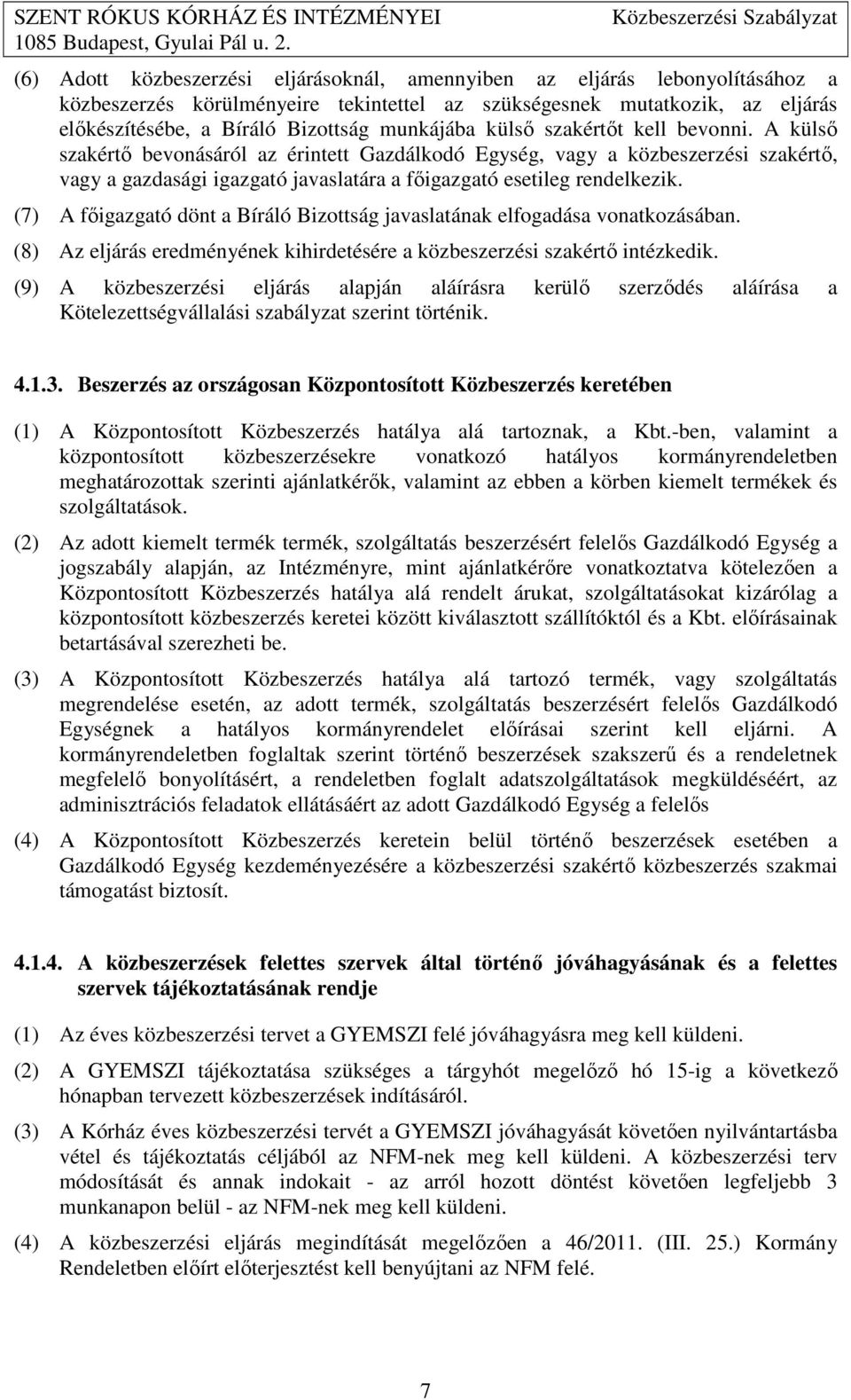 A külsı szakértı bevonásáról az érintett Gazdálkodó Egység, vagy a közbeszerzési szakértı, vagy a gazdasági igazgató javaslatára a fıigazgató esetileg rendelkezik.