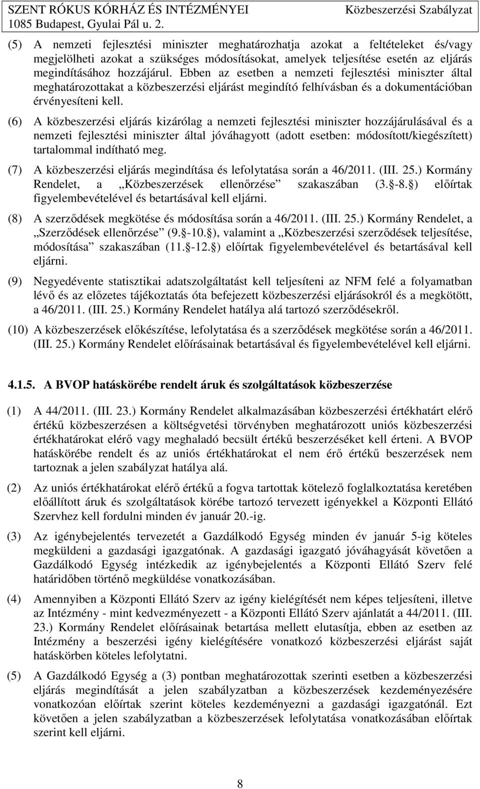 (6) A közbeszerzési eljárás kizárólag a nemzeti fejlesztési miniszter hozzájárulásával és a nemzeti fejlesztési miniszter által jóváhagyott (adott esetben: módosított/kiegészített) tartalommal