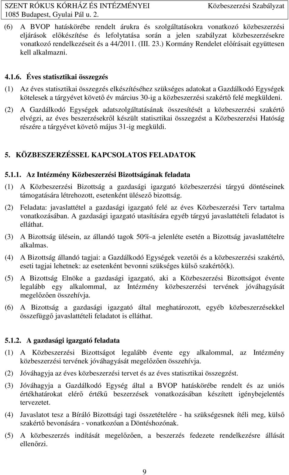 Éves statisztikai összegzés (1) Az éves statisztikai összegzés elkészítéséhez szükséges adatokat a Gazdálkodó Egységek kötelesek a tárgyévet követı év március 30-ig a közbeszerzési szakértı felé