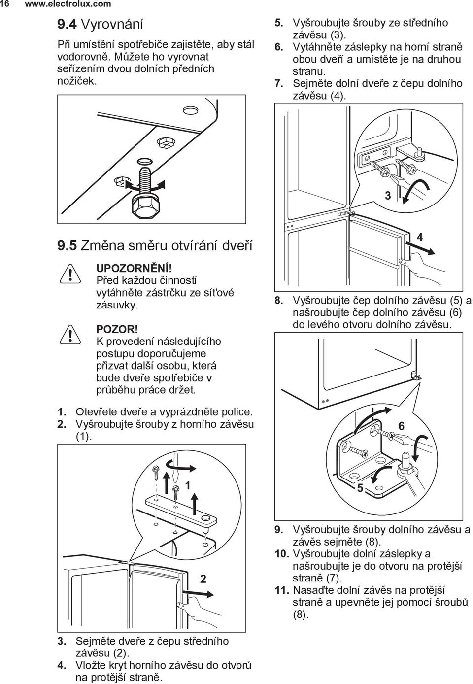 Před každou činností vytáhněte zástrčku ze síťové zásuvky. POZOR! K provedení následujícího postupu doporučujeme přizvat další osobu, která bude dveře spotřebiče v průběhu práce držet. 1.