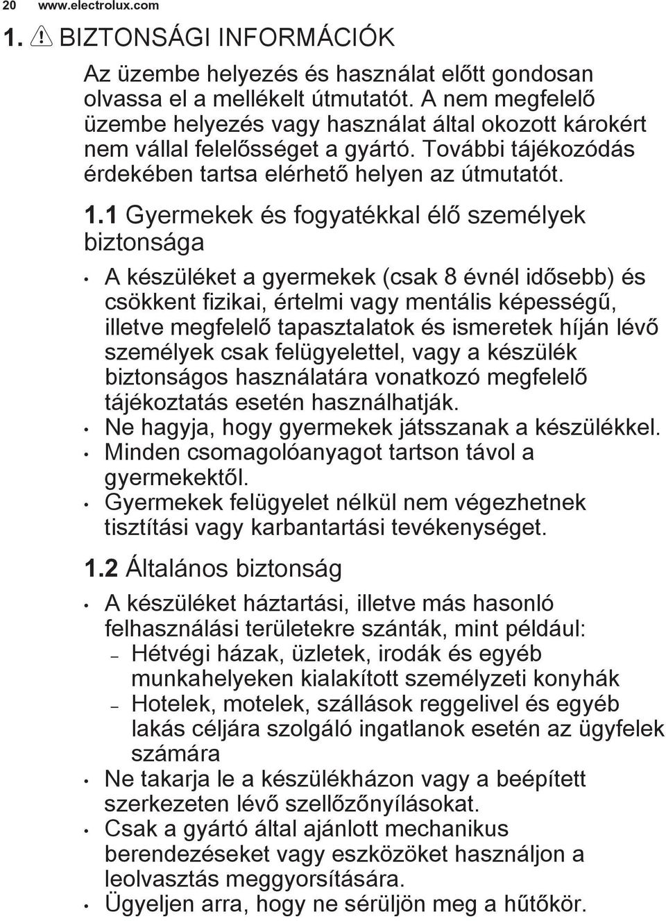 1 Gyermekek és fogyatékkal élő személyek biztonsága A készüléket a gyermekek (csak 8 évnél idősebb) és csökkent fizikai, értelmi vagy mentális képességű, illetve megfelelő tapasztalatok és ismeretek