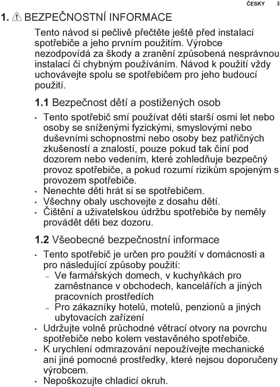 1 Bezpečnost dětí a postižených osob Tento spotřebič smí používat děti starší osmi let nebo osoby se sníženými fyzickými, smyslovými nebo duševními schopnostmi nebo osoby bez patřičných zkušeností a