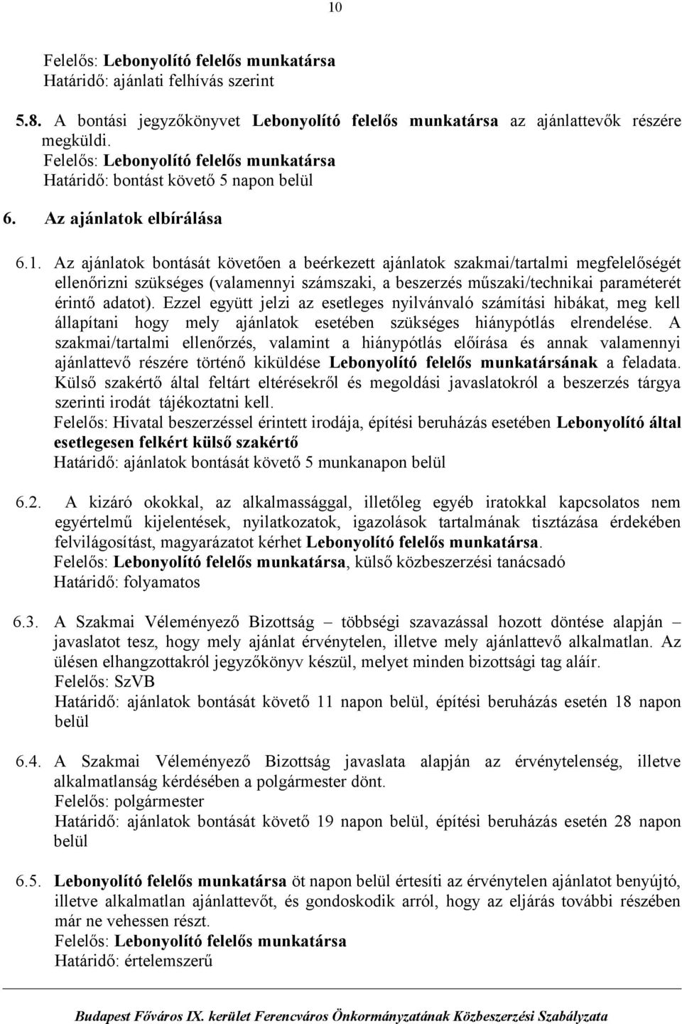 Az ajánlatok bontását követően a beérkezett ajánlatok szakmai/tartalmi megfelelőségét ellenőrizni szükséges (valamennyi számszaki, a beszerzés műszaki/technikai paraméterét érintő adatot).