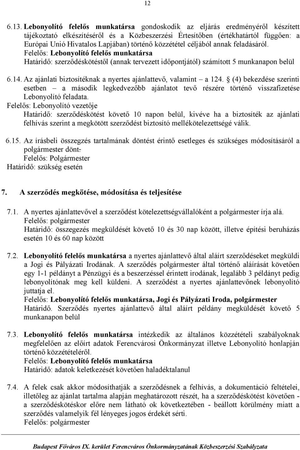 történő közzététel céljából annak feladásáról. Felelős: Lebonyolító felelős munkatársa Határidő: szerződéskötéstől (annak tervezett időpontjától) számított 5 munkanapon belül 6.14.