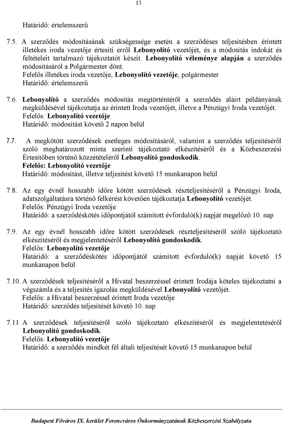 tájékoztatót készít. Lebonyolító véleménye alapján a szerződés módosításáról a Polgármester dönt. Felelős illetékes iroda vezetője, Lebonyolító vezetője, polgármester Határidő: értelemszerű 7.6.