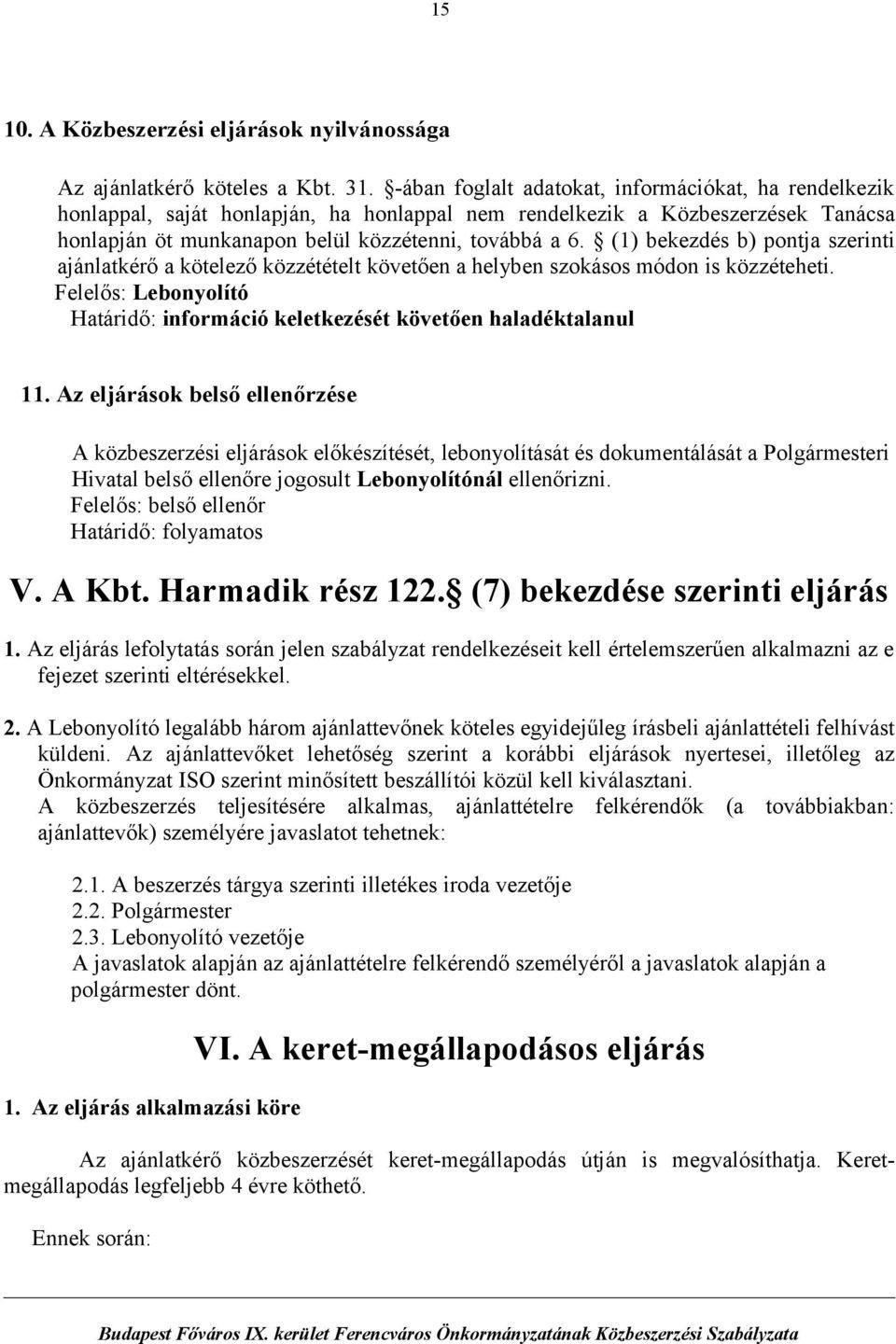 (1) bekezdés b) pontja szerinti ajánlatkérő a kötelező közzétételt követően a helyben szokásos módon is közzéteheti. Felelős: Lebonyolító Határidő: információ keletkezését követően haladéktalanul 11.