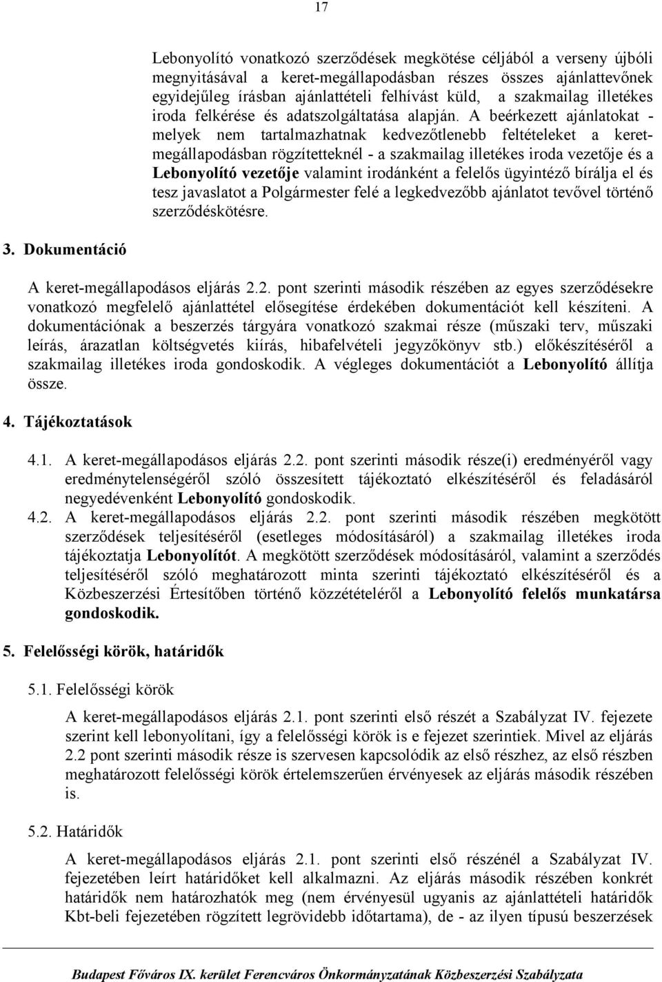 A beérkezett ajánlatokat - melyek nem tartalmazhatnak kedvezőtlenebb feltételeket a keretmegállapodásban rögzítetteknél - a szakmailag illetékes iroda vezetője és a Lebonyolító vezetője valamint