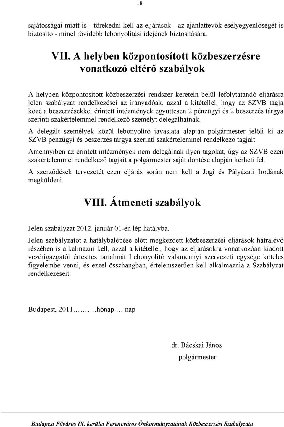 azzal a kitétellel, hogy az SZVB tagja közé a beszerzésekkel érintett intézmények együttesen 2 pénzügyi és 2 beszerzés tárgya szerinti szakértelemmel rendelkező személyt delegálhatnak.