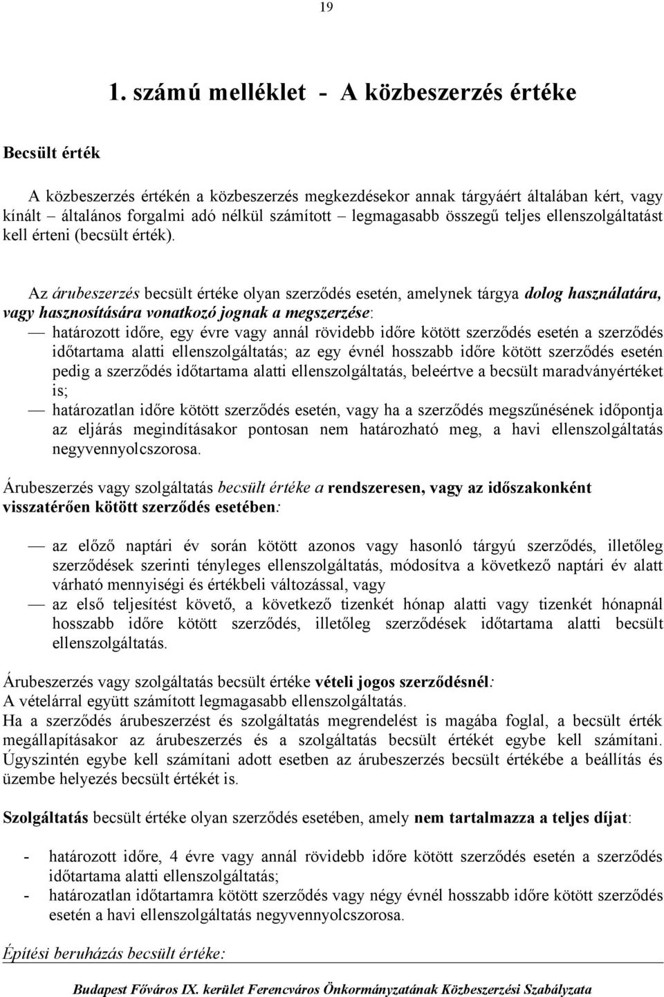 Az árubeszerzés becsült értéke olyan szerződés esetén, amelynek tárgya dolog használatára, vagy hasznosítására vonatkozó jognak a megszerzése: határozott időre, egy évre vagy annál rövidebb időre