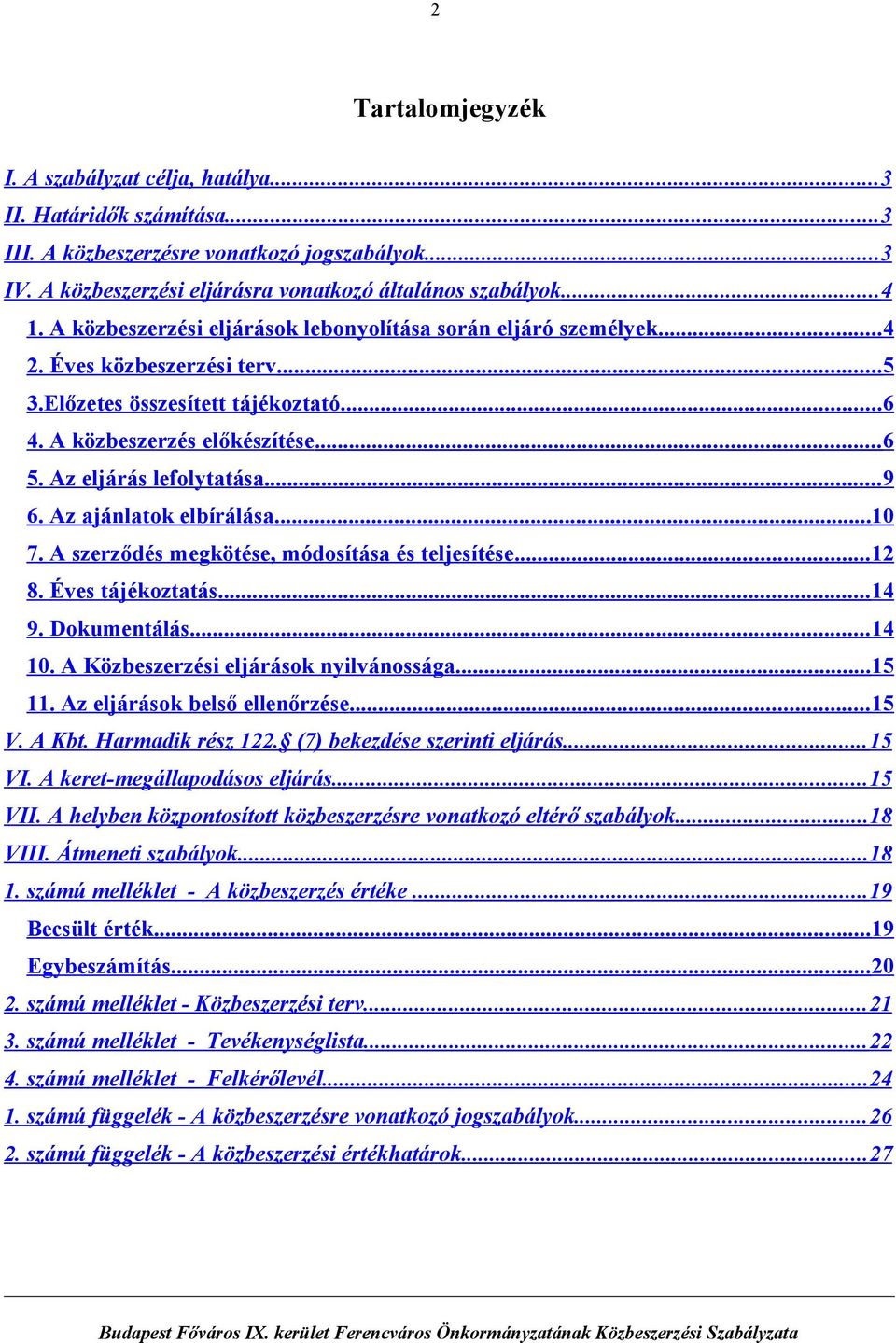 Az eljárás lefolytatása... 9 6. Az ajánlatok elbírálása... 10 7. A szerződés megkötése, módosítása és teljesítése... 12 8. Éves tájékoztatás... 14 9. Dokumentálás... 14 10.