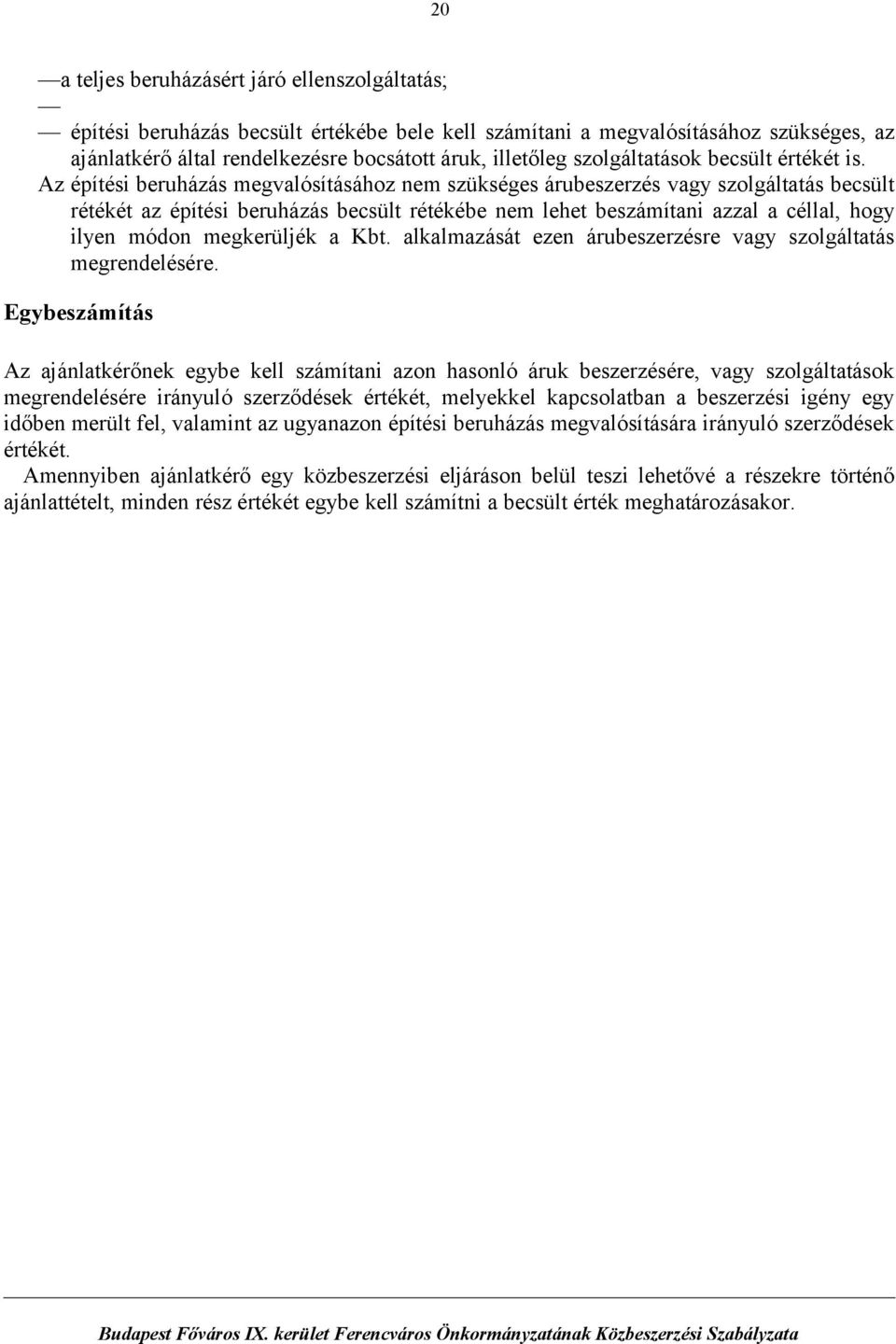 Az építési beruházás megvalósításához nem szükséges árubeszerzés vagy szolgáltatás becsült rétékét az építési beruházás becsült rétékébe nem lehet beszámítani azzal a céllal, hogy ilyen módon