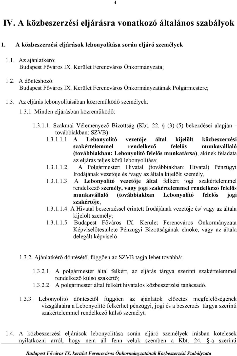 3.1.1. Szakmai Véleményező Bizottság (Kbt. 22. (3)-(5) bekezdései alapján - továbbiakban: SZVB): 1.3.1.1.1. A Lebonyolító vezetője által kijelölt közbeszerzési szakértelemmel rendelkező felelős