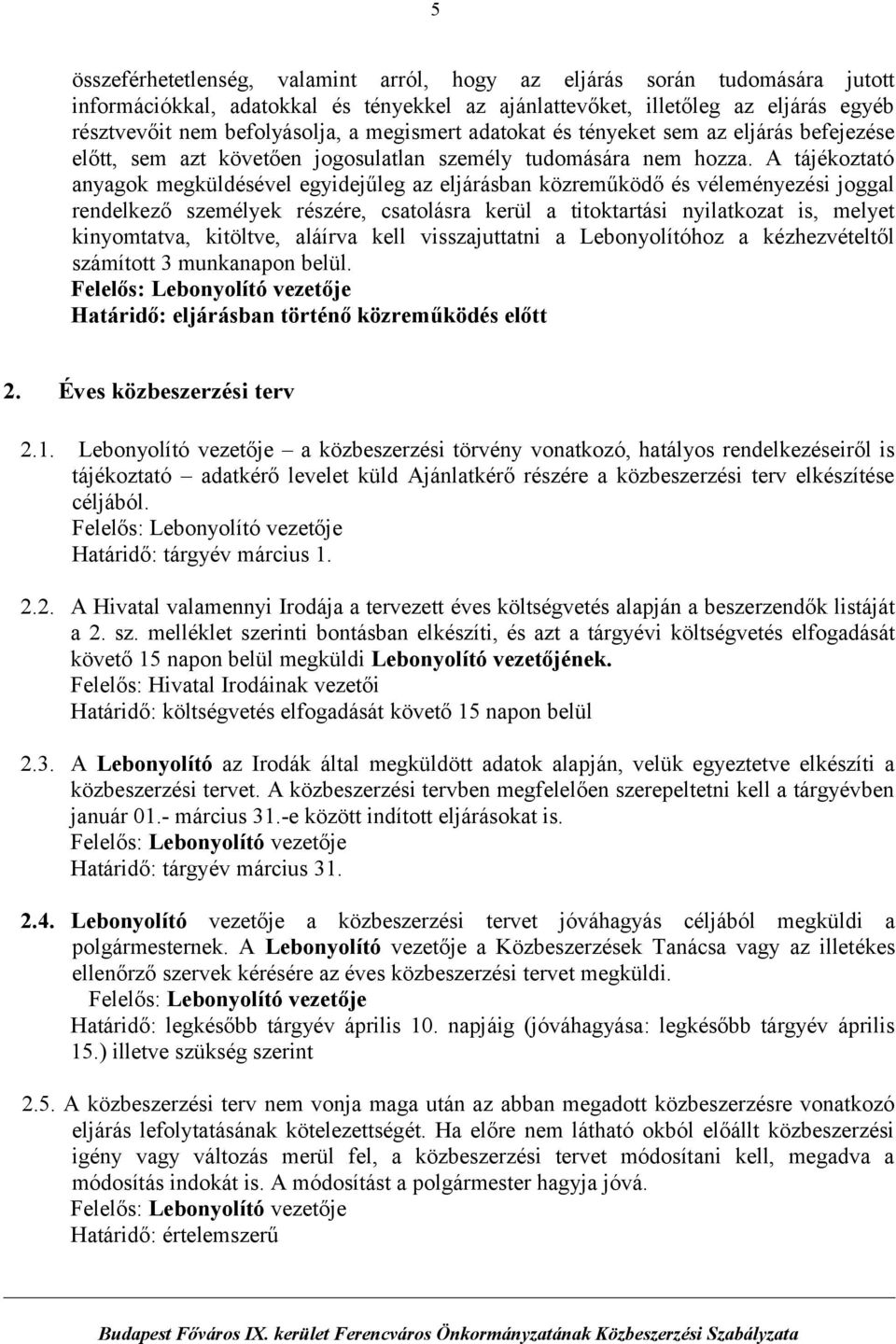 A tájékoztató anyagok megküldésével egyidejűleg az eljárásban közreműködő és véleményezési joggal rendelkező személyek részére, csatolásra kerül a titoktartási nyilatkozat is, melyet kinyomtatva,