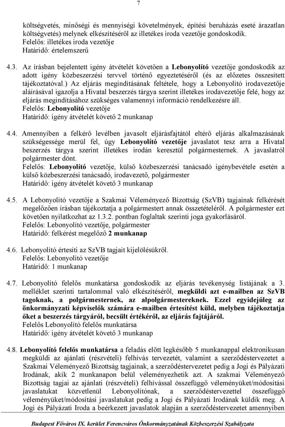 Az írásban bejelentett igény átvételét követően a Lebonyolító vezetője gondoskodik az adott igény közbeszerzési tervvel történő egyeztetéséről (és az előzetes összesített tájékoztatóval.
