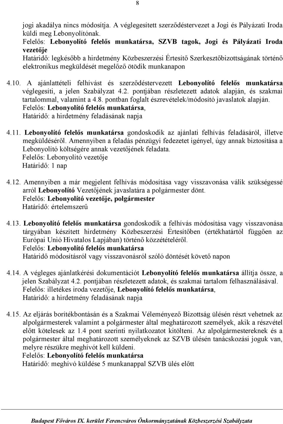 megelőző ötödik munkanapon 4.10. A ajánlattételi felhívást és szerződéstervezett Lebonyolító felelős munkatársa véglegesíti, a jelen Szabályzat 4.2.