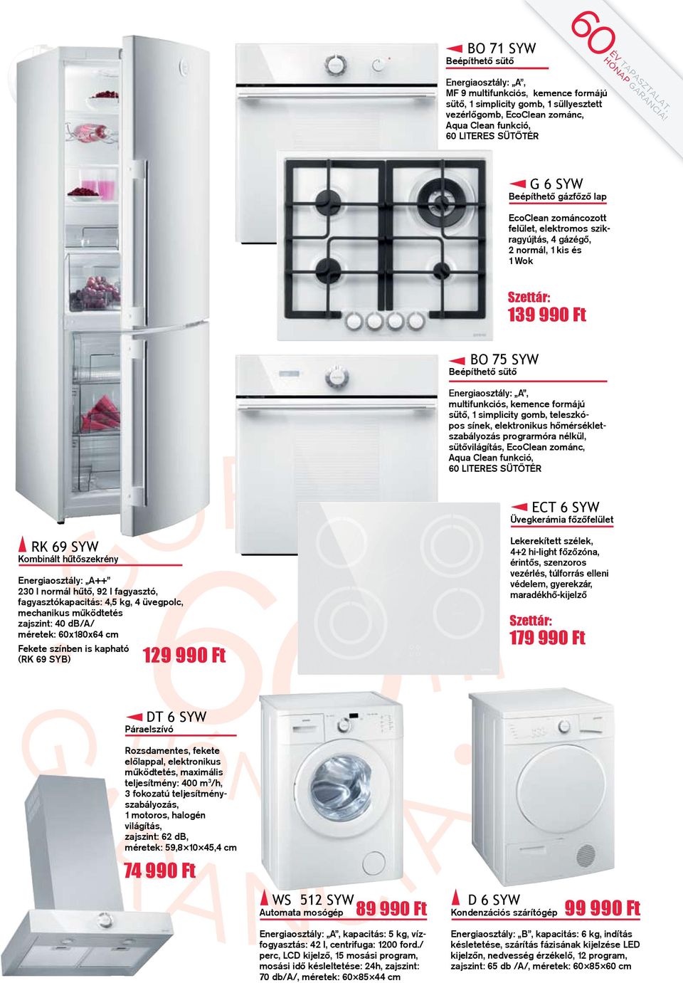 G 6 SYW Beépíthetõ gázfõzõ lap EcoClean zománcozott felület, elektromos szikragyújtás, 4 gázégõ, 2 normál, 1 kis és 1 Wok 139 990 Ft BO 75 SYW Energiaosztály: A, multifunkciós, kemence formájú sütő,