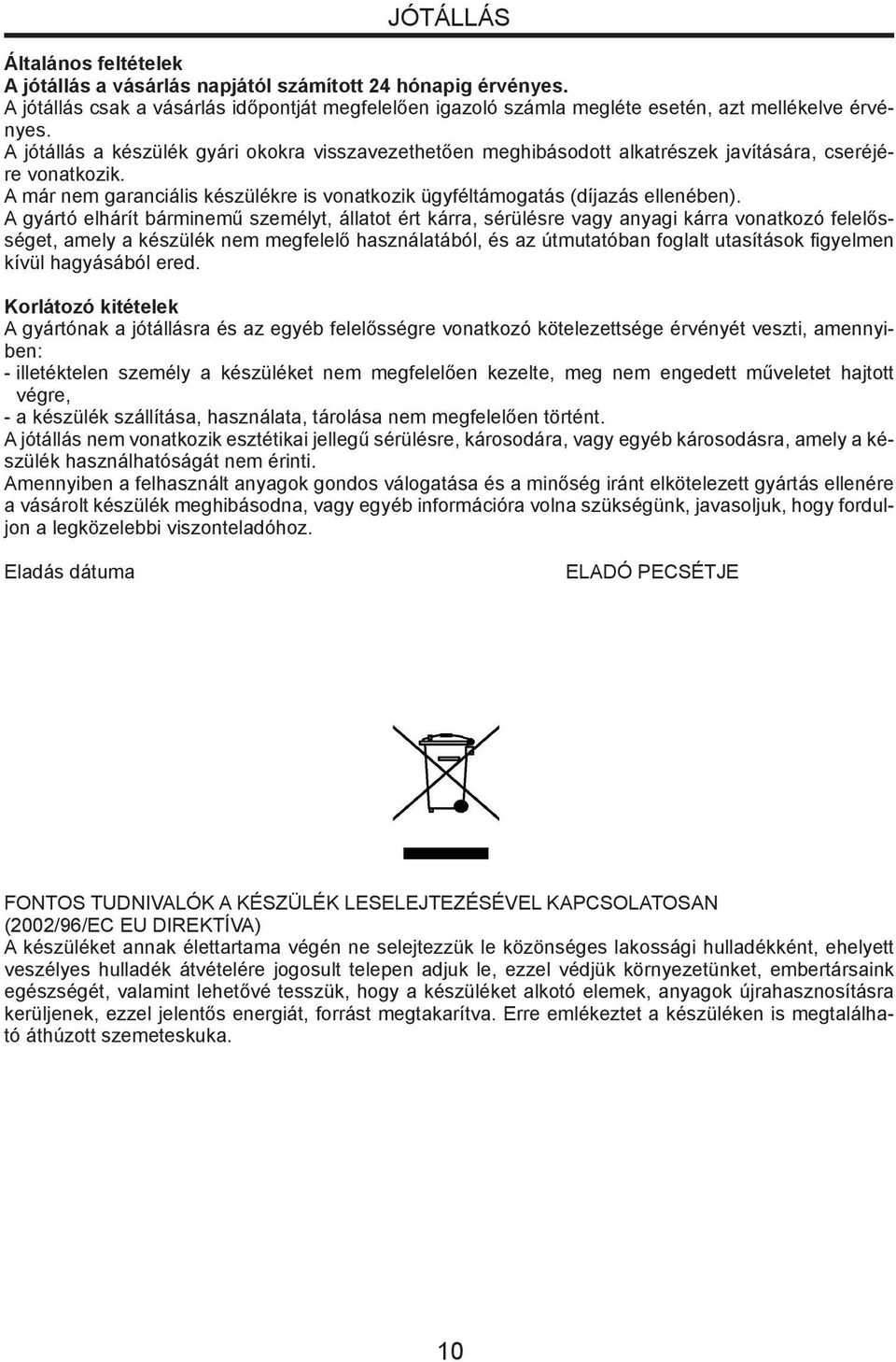 A gyártó elhárít bárminemű személyt, állatot ért kárra, sérülésre vagy anyagi kárra vonatkozó felelősséget, amely a készülék nem megfelelő használatából, és az útmutatóban foglalt utasítások