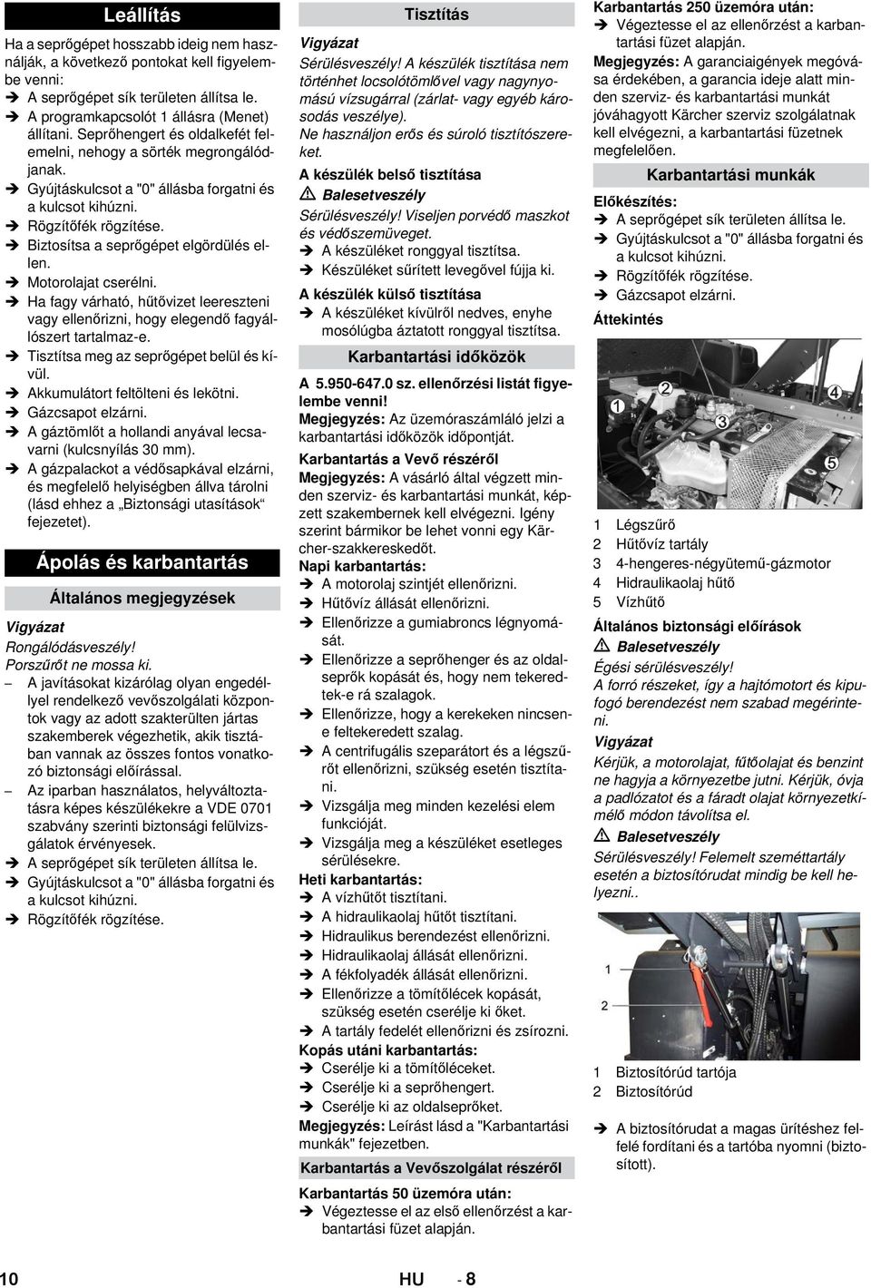 Ha fagy várható, hűtővizet leereszteni vagy ellenőrizni, hogy elegendő fagyállószert tartalmaz-e. Tisztítsa meg az seprőgépet belül és kívül. Akkumulátort feltölteni és lekötni. Gázcsapot elzárni.