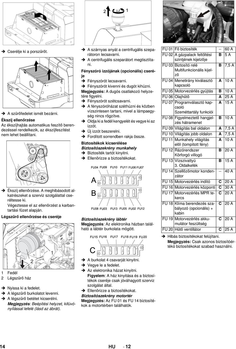 Megjegyzés: Beépítési helyzet, kifúvónyílással lefelé (lásd az ábrát). 1 A szárnyas anyát a centrifugális szeparátoron lecsavarni. A centrifugális szeparátort megtisztítani.